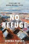 No Refuge: Ethics and the Global Refugee Crisis