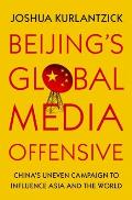 Beijing's Global Media Offensive: China's Uneven Campaign to Influence Asia and the World