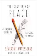 The Frontlines of Peace An Insiders Guide to Changing the World
