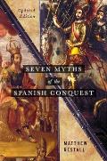 Seven Myths of the Spanish Conquest Updated Edition