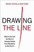 Drawing the Line What to Do with the Work of Immoral Artists from Museums to the Movies