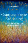 Compassionate Reasoning: Changing the Mind to Change the World