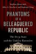 Phantoms of a Beleaguered Republic: The Deep State and the Unitary Executive