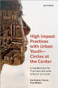 High Impact Practices with Urban Youth--Circles at the Center: A Guidebook for Practitioners and Scholar-Activists