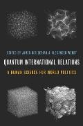 Quantum International Relations: A Human Science for World Politics