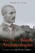 First Black Archaeologist A Life of John Wesley Gilbert