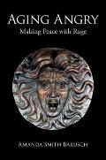 Aging Angry: Making Peace with Rage
