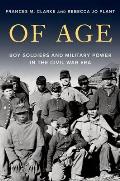 Of Age Boy Soldiers & Military Power in the Civil War Era