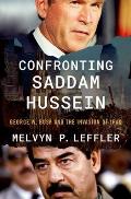 Confronting Saddam Hussein George W Bush & the Invasion of Iraq