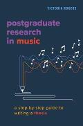 Postgraduate Research in Music: A Step-By-Step Guide to Writing a Thesis