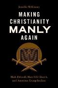 Making Christianity Manly Again Mark Driscoll Mars Hill Church & American Evangelicalism