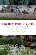 Slow Harms and Citizen Action: Environmental Degradation and Policy Change in Latin American Cities