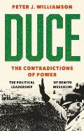 Duce: The Contradictions of Power: The Political Leadership of Benito Mussolini