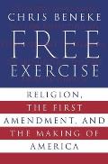 Free Exercise: Religion, the First Amendment, and the Making of America