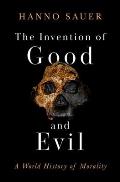 The Invention of Good and Evil: A World History of Morality