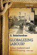 Globalizing Labour Indian Seafarers & World Shipping C 1870 1945