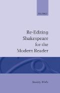 Re-Editing Shakespeare for the Modern Reader: Based on Lectures Given at the Folger Shakespeare Library, Washington, D.C.