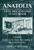 Anatolia: Land, Men, and Gods in Asia Minorvolume I: The Celts in Anatolia and the Impact of Roman Rule