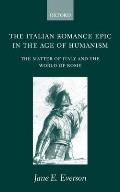 The Italian Romance Epic in the Age of Humanism: The Matter of Italy and the World of Rome