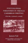 Postcolonial Paradoxes in French Caribbean Writing: C?saire, Glissant, Cond?