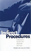 Indirect Procedures A Musicians Guide to the Alexander Technique