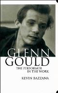 Glenn Gould The Performer In The Work a Study in Performance Practice