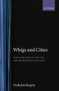 Whigs and Cities: Popular Politics in the Age of Walpole and Pitt
