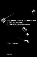 Imaginary Museum Of Musical Works An Essay in the Philosophy of Music