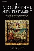 The Apocryphal New Testament A Collection of Apocryphal Christian Literature in an English Translation