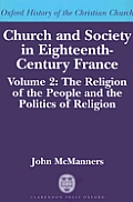 Church & Society in Eighteenth Century France Volume 2 the Religion of the People & the Politics of Religion Oxford History of the Christian Church