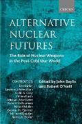 Alternative Nuclear Futures: The Role of Nuclear Weapons in the Post-Cold War World
