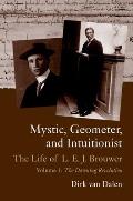 Mystic, Geometer, and Intuitionist: The Life of L. E. J. Brouwervolume 1: The Dawning Revolution