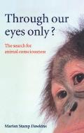 Through Our Eyes Only The Search for Animal Consciousness