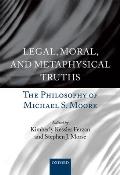 Legal, Moral, and Metaphysical Truths: The Philosophy of Michael Moore