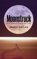 Moonstruck How lunar cycles affect life