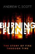 Burning Planet The Story of Fire Through Time