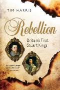 Rebellion: Britain's First Stuart Kings, 1567-1642