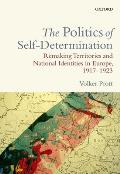 The Politics of Self-Determination: Remaking Territories and National Identities in Europe, 1917-1923