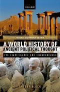 World History of Ancient Political Thought: A World History of Ancient Political Thought: Its Significance and Consequences
