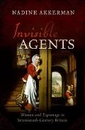 Invisible Agents Women & Espionage in Seventeenth Century Britain