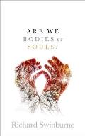 Are We Bodies or Souls? C