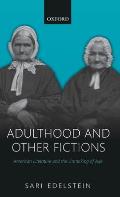 Adulthood and Other Fictions: American Literature and the Unmaking of Age