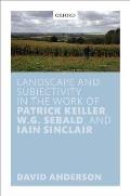 Landscape and Subjectivity in the Work of Patrick Keiller, W.G. Sebald, and Iain Sinclair
