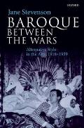 Baroque Between the Wars Alternative Style in the Arts 1918 1939