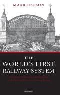The World's First Railway System: Enterprise, Competition, and Regulation on the Railway Network in Victorian Britain