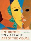 Eye Rhymes Sylvia Plaths Art of the Visual