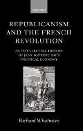 Republicanism and the French Revolution: An Intellectual History of Jean-Baptiste Say's Political Economy