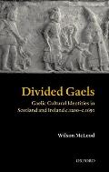 Divided Gaels: Gaelic Cultural Identities in Scotland and Ireland C.1200-C.1650