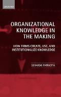 Organizational Knowledge in the Making: How Firms Create, Use and Institutionalize Knowledge