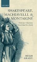 Shakespeare, Machiavelli, and Montaigne: Power and Subjectivity from Richard II to Hamlet